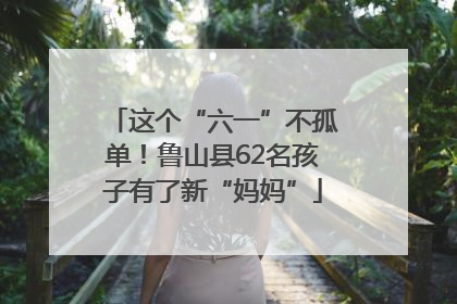 这个“六一”不孤单！鲁山县62名孩子有了新“妈妈”