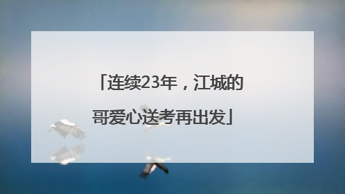 连续23年，江城的哥爱心送考再出发