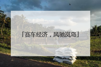 赛车经济，风驰岚岛