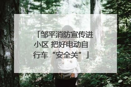 邹平消防宣传进小区 把好电动自行车“安全关”