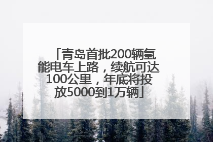 青岛首批200辆氢能电车上路，续航可达100公里，年底将投放5000到1万辆