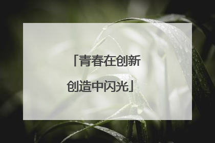 青春在创新创造中闪光