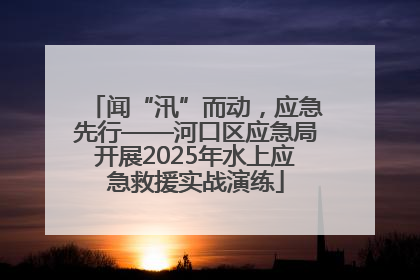 闻“汛”而动，应急先行——河口区应急局开展2025年水上应急救援实战演练