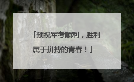 预祝军考顺利，胜利属于拼搏的青春！