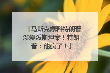 马斯克爆料特朗普涉爱泼斯坦案！特朗普：他疯了！