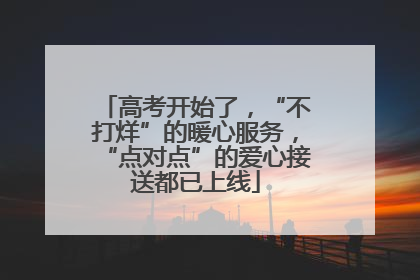 高考开始了，“不打烊”的暖心服务，“点对点”的爱心接送都已上线