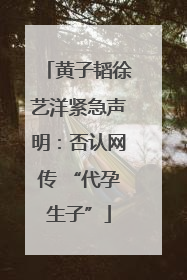 黄子韬徐艺洋紧急声明：否认网传 “代孕生子”