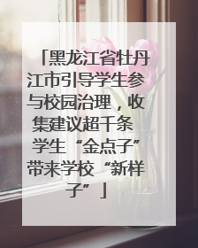 黑龙江省牡丹江市引导学生参与校园治理，收集建议超千条 学生“金点子”带来学校“新样子”