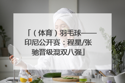 （体育）羽毛球——印尼公开赛：程星/张驰晋级混双八强