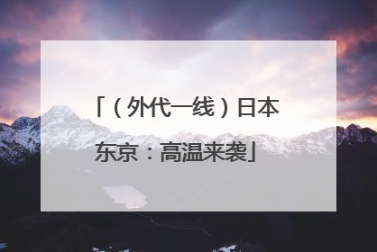 （外代一线）日本东京：高温来袭