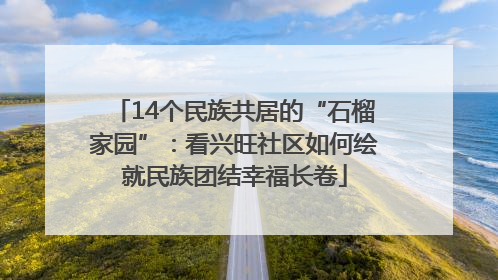 14个民族共居的“石榴家园”：看兴旺社区如何绘就民族团结幸福长卷