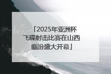 2025年亚洲杯飞碟射击比赛在山西临汾盛大开幕