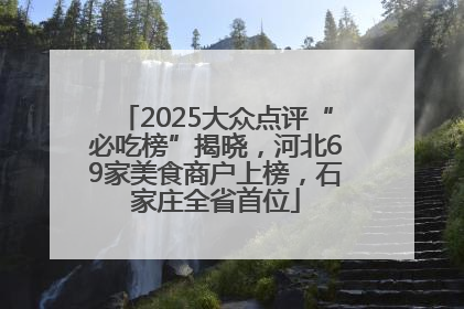 2025大众点评“必吃榜”揭晓，河北69家美食商户上榜，石家庄全省首位