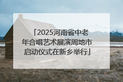 2025河南省中老年合唱艺术展演周地市启动仪式在新乡举行