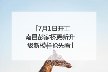 7月1日开工 南昌彭家桥更新升级新模样抢先看