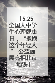 5.25全国大中学生心理健康日，“抱抱这个年轻人” 公益画展亮相北京地铁
