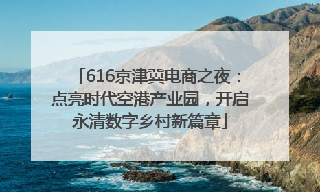 616京津冀电商之夜：点亮时代空港产业园，开启永清数字乡村新篇章