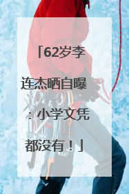 62岁李连杰晒自曝：小学文凭都没有！