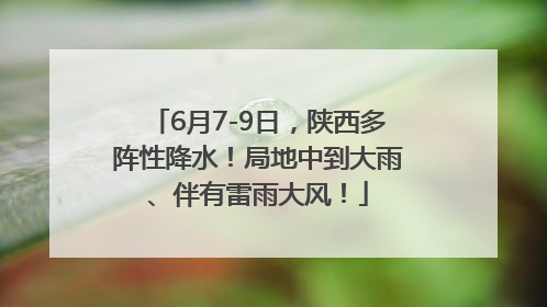 6月7-9日，陕西多阵性降水！局地中到大雨、伴有雷雨大风！