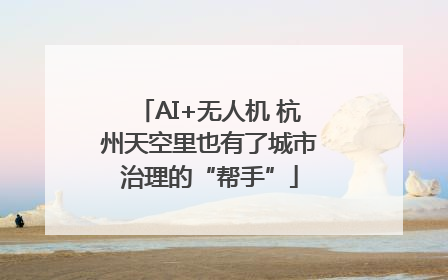 AI+无人机 杭州天空里也有了城市治理的“帮手”