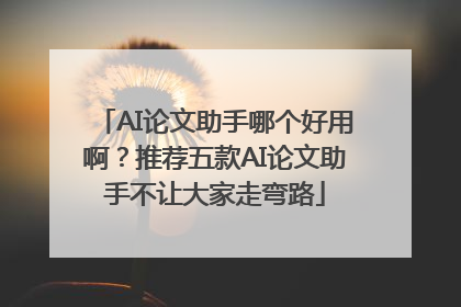 AI论文助手哪个好用啊？推荐五款AI论文助手不让大家走弯路